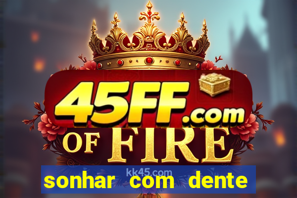 sonhar com dente caindo no jogo do bicho